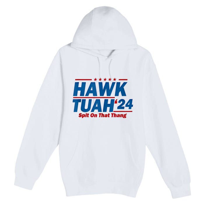 Hawk Tuah 24 Spit On That Thang Hawk Tuh Funny Premium Pullover Hoodie