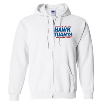 Hawk Tuah 24 Spit On That Thang Hawk Tuh Funny Full Zip Hoodie