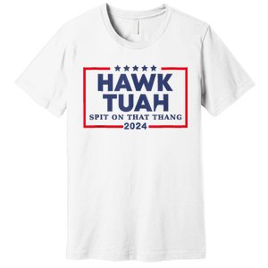 Hawk Tuah 24 Spit On That Thang Premium T-Shirt