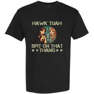 Hawk Tuah 24 Spit On That Thang Garment-Dyed Heavyweight T-Shirt