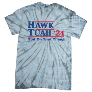 Hawk Tuah 24 Spit On That Thang Hawk Tush For President 2024 Election Parody Tie-Dye T-Shirt