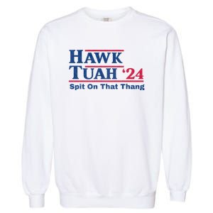 Hawk Tuah 24 Spit On That Thang Hawk Tush For President 2024 Election Parody Garment-Dyed Sweatshirt