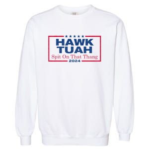 Hawk Tuah 24 Spit On That Thang Hawk Tush For President 2024 Election Parody Garment-Dyed Sweatshirt