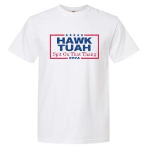 Hawk Tuah 24 Spit On That Thang Hawk Tush For President 2024 Election Parody Garment-Dyed Heavyweight T-Shirt