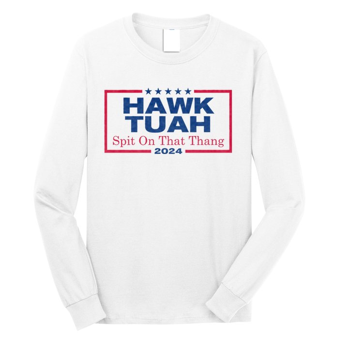 Hawk Tuah 24 Spit On That Thang Hawk Tush For President 2024 Election Parody Long Sleeve Shirt