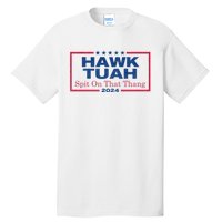 Hawk Tuah 24 Spit On That Thang Hawk Tush For President 2024 Election Parody Tall T-Shirt