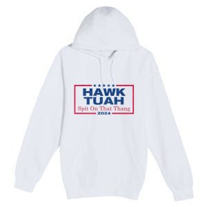 Hawk Tuah 24 Spit On That Thang Hawk Tush For President 2024 Election Parody Premium Pullover Hoodie