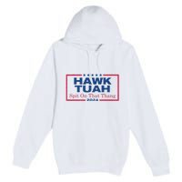 Hawk Tuah 24 Spit On That Thang Hawk Tush For President 2024 Election Parody Premium Pullover Hoodie