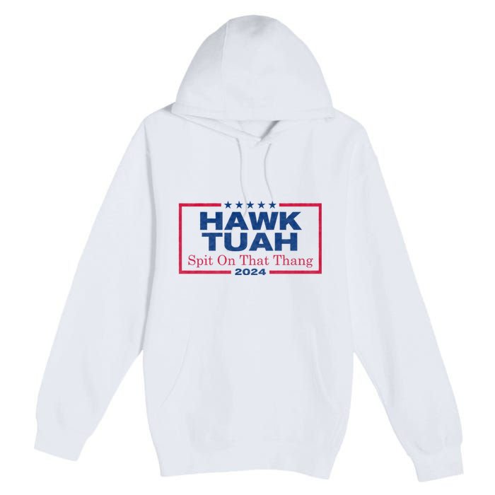 Hawk Tuah 24 Spit On That Thang Hawk Tush For President 2024 Election Parody Premium Pullover Hoodie