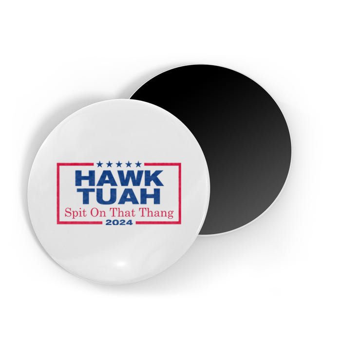 Hawk Tuah 24 Spit On That Thang Hawk Tush For President 2024 Election Parody Magnet