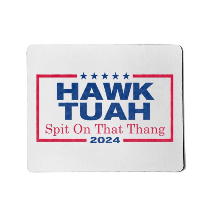 Hawk Tuah 24 Spit On That Thang Hawk Tush For President 2024 Election Parody Mousepad