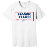 Hawk Tuah 24 Spit On That Thang Hawk Tush For President 2024 Election Parody Premium T-Shirt