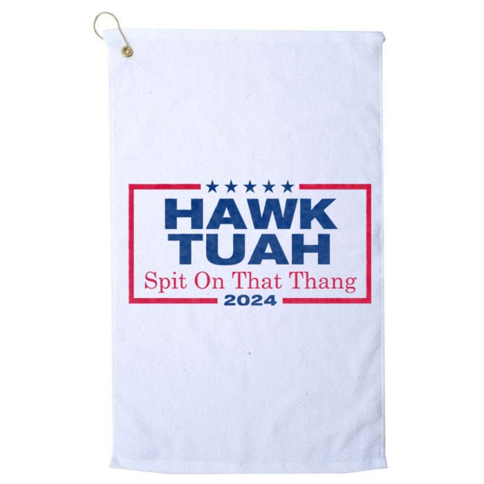 Hawk Tuah 24 Spit On That Thang Hawk Tush For President 2024 Election Parody Platinum Collection Golf Towel