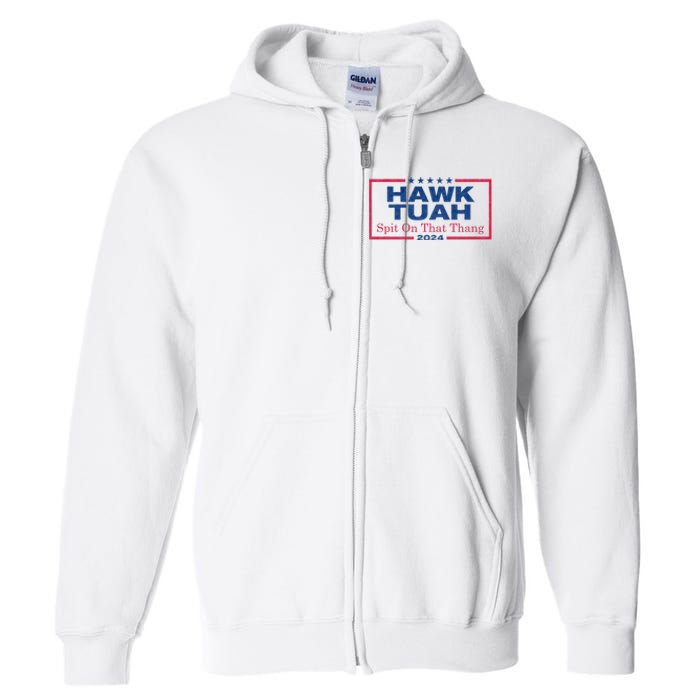 Hawk Tuah 24 Spit On That Thang Hawk Tush For President 2024 Election Parody Full Zip Hoodie