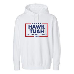 Hawk Tuah 24 Spit On That Thang Hawk Tush For President 2024 Election Parody Garment-Dyed Fleece Hoodie