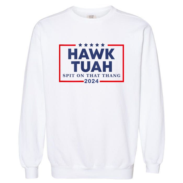 Hawk Tuah 24 Spit On That Thang Hawk Tush For President 2024 Election Parody Garment-Dyed Sweatshirt