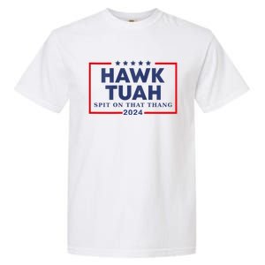 Hawk Tuah 24 Spit On That Thang Hawk Tush For President 2024 Election Parody Garment-Dyed Heavyweight T-Shirt