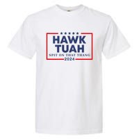 Hawk Tuah 24 Spit On That Thang Hawk Tush For President 2024 Election Parody Garment-Dyed Heavyweight T-Shirt