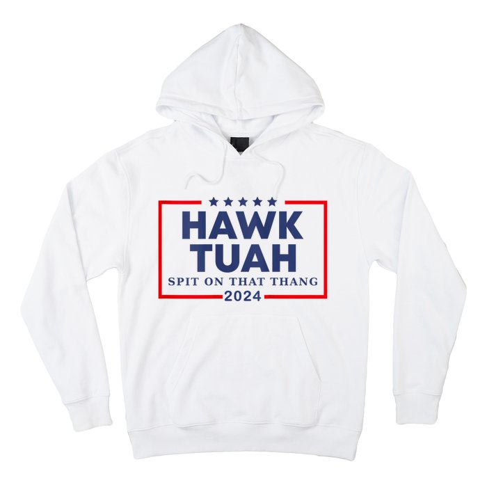 Hawk Tuah 24 Spit On That Thang Hawk Tush For President 2024 Election Parody Hoodie