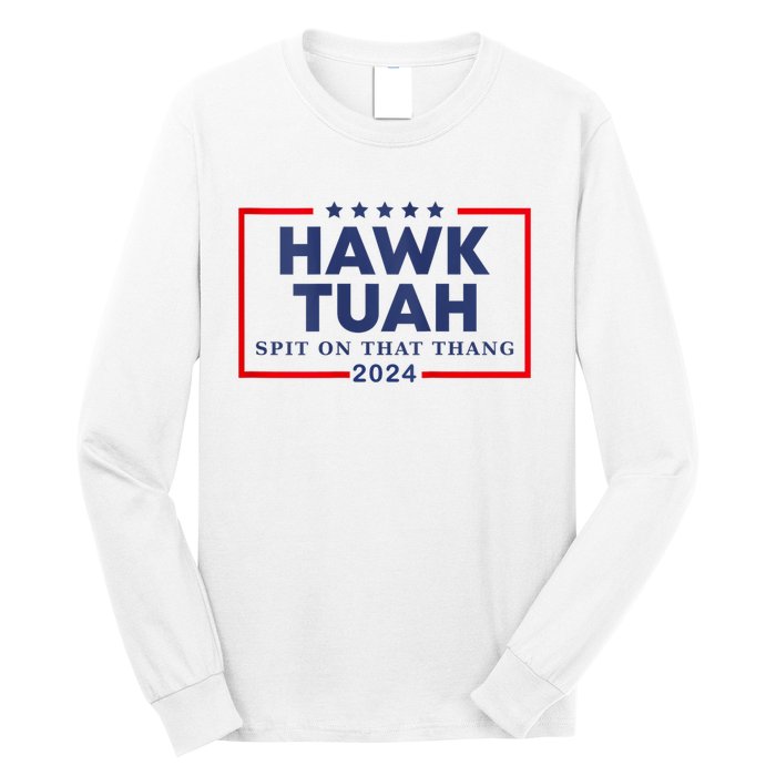 Hawk Tuah 24 Spit On That Thang Hawk Tush For President 2024 Election Parody Long Sleeve Shirt