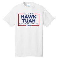 Hawk Tuah 24 Spit On That Thang Hawk Tush For President 2024 Election Parody Tall T-Shirt