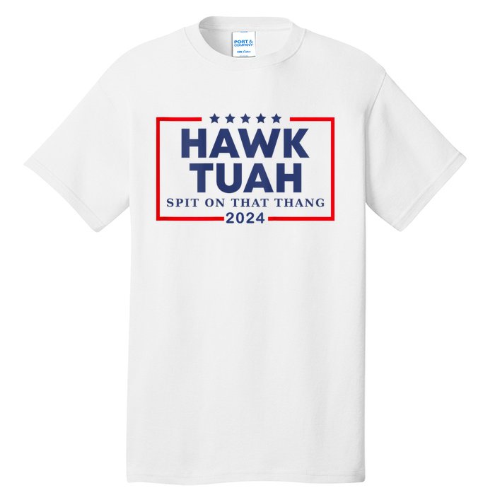 Hawk Tuah 24 Spit On That Thang Hawk Tush For President 2024 Election Parody Tall T-Shirt