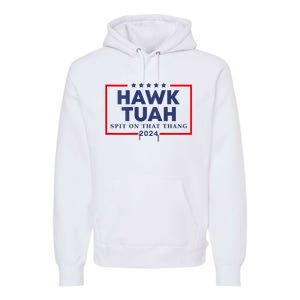 Hawk Tuah 24 Spit On That Thang Hawk Tush For President 2024 Election Parody Premium Hoodie