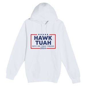 Hawk Tuah 24 Spit On That Thang Hawk Tush For President 2024 Election Parody Premium Pullover Hoodie