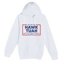 Hawk Tuah 24 Spit On That Thang Hawk Tush For President 2024 Election Parody Premium Pullover Hoodie