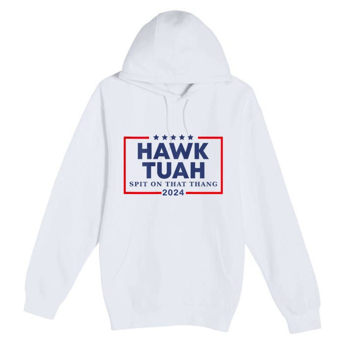 Hawk Tuah 24 Spit On That Thang Hawk Tush For President 2024 Election Parody Premium Pullover Hoodie