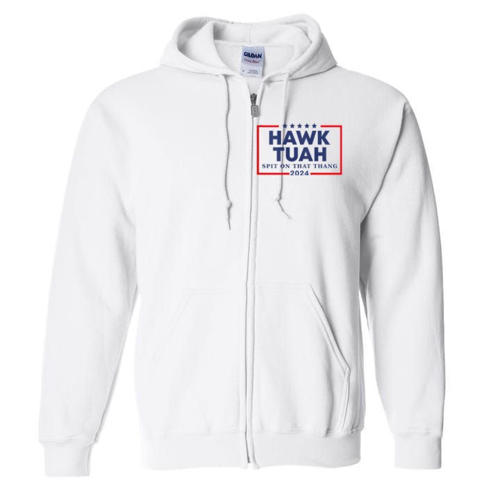 Hawk Tuah 24 Spit On That Thang Hawk Tush For President 2024 Election Parody Full Zip Hoodie