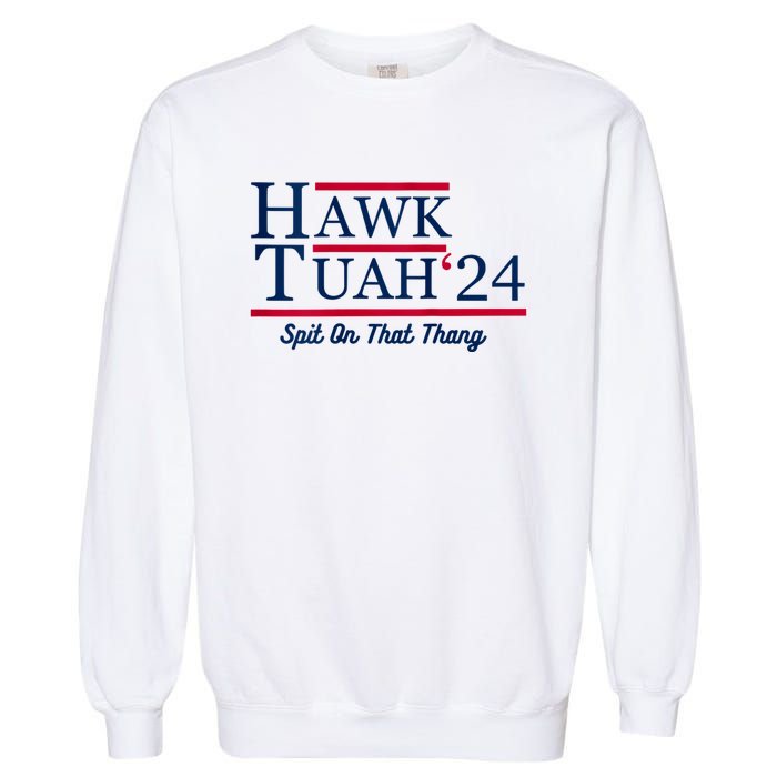 Hawk Tuah 24 Spit On That Thang Hawk Tush For President 2024 Election Parody Garment-Dyed Sweatshirt