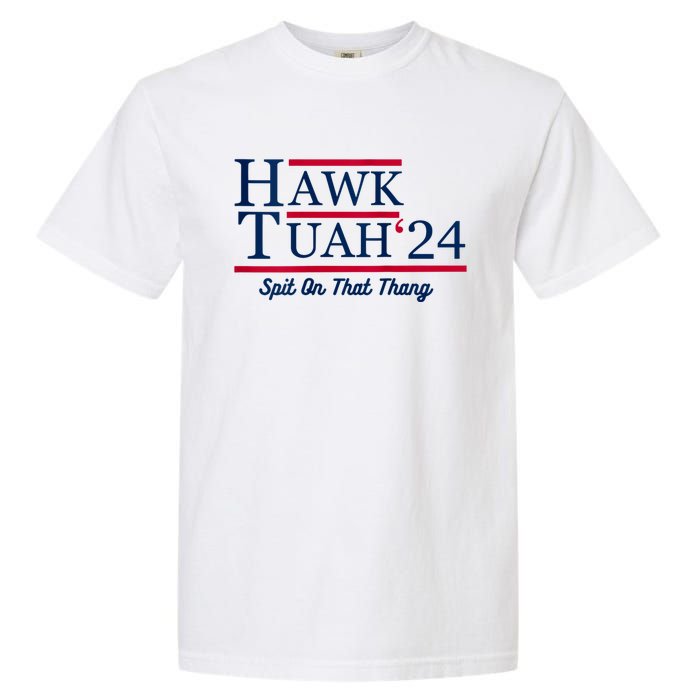 Hawk Tuah 24 Spit On That Thang Hawk Tush For President 2024 Election Parody Garment-Dyed Heavyweight T-Shirt