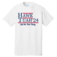 Hawk Tuah 24 Spit On That Thang Hawk Tush For President 2024 Election Parody Tall T-Shirt