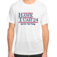 Hawk Tuah 24 Spit On That Thang Hawk Tush For President 2024 Election Parody Adult ChromaSoft Performance T-Shirt