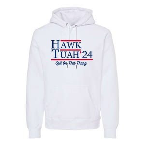 Hawk Tuah 24 Spit On That Thang Hawk Tush For President 2024 Election Parody Premium Hoodie