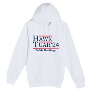 Hawk Tuah 24 Spit On That Thang Hawk Tush For President 2024 Election Parody Premium Pullover Hoodie