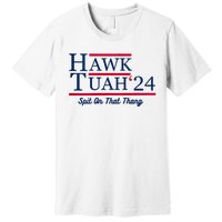 Hawk Tuah 24 Spit On That Thang Hawk Tush For President 2024 Election Parody Premium T-Shirt