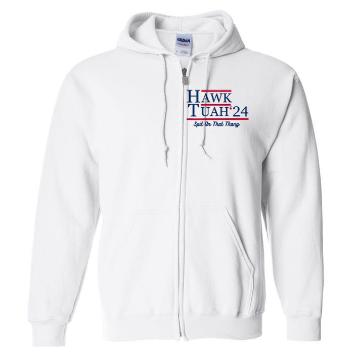 Hawk Tuah 24 Spit On That Thang Hawk Tush For President 2024 Election Parody Full Zip Hoodie