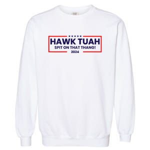 Hawk Tuah 24 Spit On That Thang Hawk Tush For President 2024 Election Parody Garment-Dyed Sweatshirt