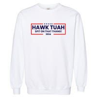 Hawk Tuah 24 Spit On That Thang Hawk Tush For President 2024 Election Parody Garment-Dyed Sweatshirt