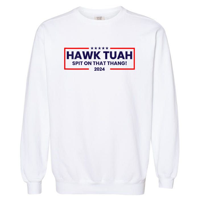 Hawk Tuah 24 Spit On That Thang Hawk Tush For President 2024 Election Parody Garment-Dyed Sweatshirt