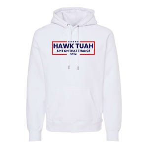 Hawk Tuah 24 Spit On That Thang Hawk Tush For President 2024 Election Parody Premium Hoodie