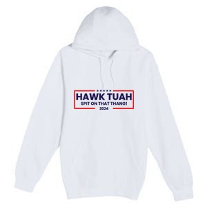 Hawk Tuah 24 Spit On That Thang Hawk Tush For President 2024 Election Parody Premium Pullover Hoodie