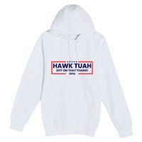 Hawk Tuah 24 Spit On That Thang Hawk Tush For President 2024 Election Parody Premium Pullover Hoodie