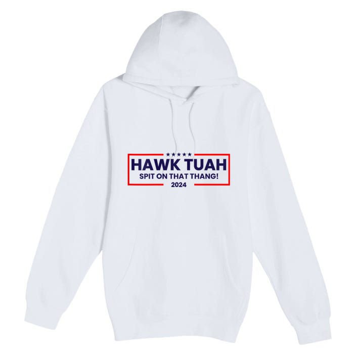 Hawk Tuah 24 Spit On That Thang Hawk Tush For President 2024 Election Parody Premium Pullover Hoodie