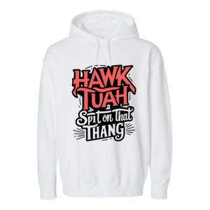 Hawk Tuah 24 Spit On That Thang Hawk Tush For President 2024 Election Parody Garment-Dyed Fleece Hoodie