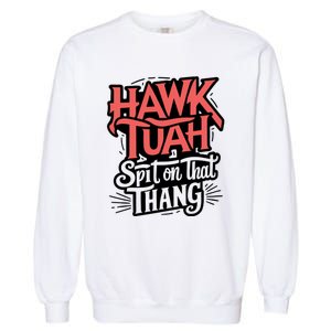 Hawk Tuah 24 Spit On That Thang Hawk Tush For President 2024 Election Parody Garment-Dyed Sweatshirt