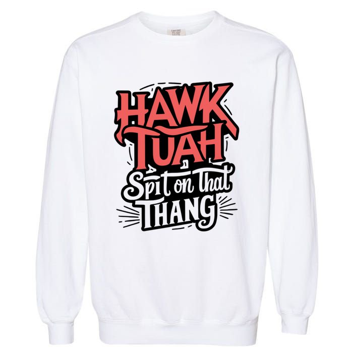 Hawk Tuah 24 Spit On That Thang Hawk Tush For President 2024 Election Parody Garment-Dyed Sweatshirt