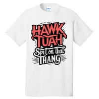 Hawk Tuah 24 Spit On That Thang Hawk Tush For President 2024 Election Parody Tall T-Shirt